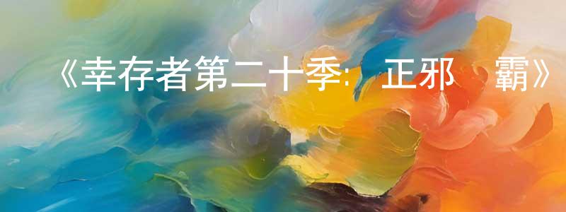 陳文太的動漫綜藝大全,《幸存者第二十季: 正邪爭霸》迅雷下載/在線觀看-選秀綜藝-美劇天堂